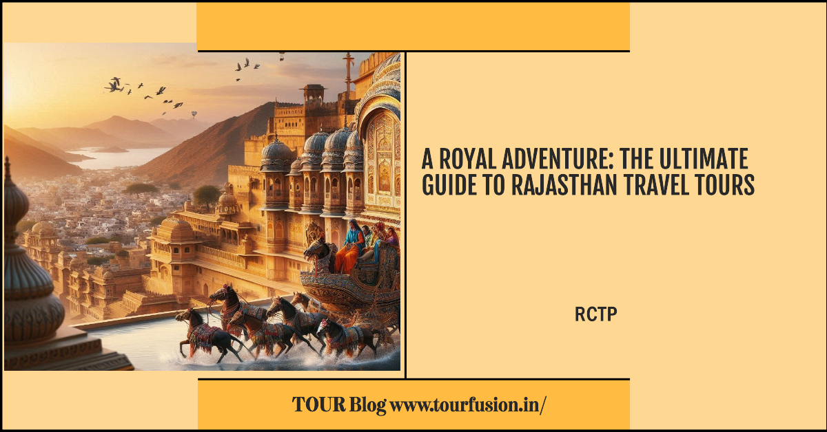 A Royal Adventure: The Ultimate Guide to Rajasthan Travel Tours