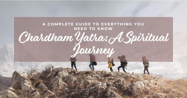 A Complete Guide to Chardham Yatra: Everything You Need to Know for a Spiritual Journey